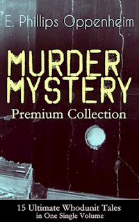 MURDER MYSTERY Premium Collection - 15 Ultimate Whodunit Tales in One Single Volume - E. Phillips Oppenheim - E-Book