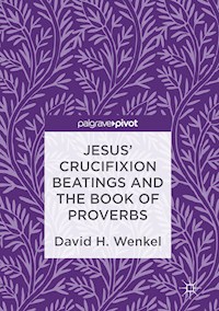 Jesus' Crucifixion Beatings and the Book of Proverbs - David H. Wenkel - E-Book