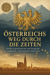 Österreichs Weg durch die Zeiten Von der Urgeschichte bis zum Europa der Gegenwart – eine kritische Gesamtschau - Leon Hartmann - E-Book