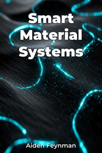 Smart Material Systems - Aiden Feynman - E-Book