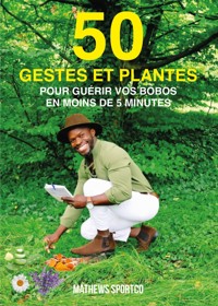 50 gestes et plantes pour guérir vos bobos en moins de 5 minutes - Mathews Sportco - E-Book