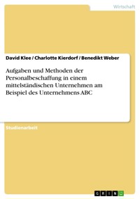 Aufgaben und Methoden der Personalbeschaffung in einem mittelständischen Unternehmen am Beispiel des Unternehmens ABC - David Klee - E-Book