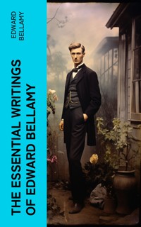 The Essential Writings of Edward Bellamy - Bellamy Edward - E-Book