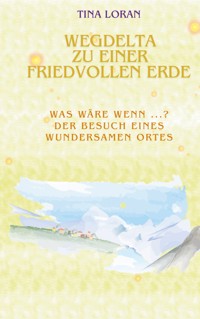 Wegdelta zu einer friedvollen Erde - Tina Loran - E-Book