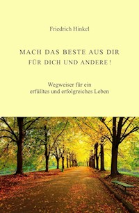 MACH DAS BESTE AUS DIR FÜR DICH UND ANDERE! - Friedrich Hinkel - E-Book