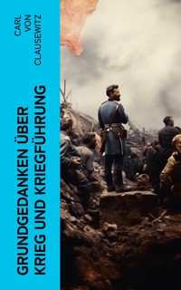 Grundgedanken über Krieg und Kriegführung - Carl von Clausewitz - E-Book