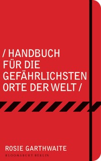 Handbuch für die gefährlichsten Orte der Welt - Rosie Garthwaite - E-Book