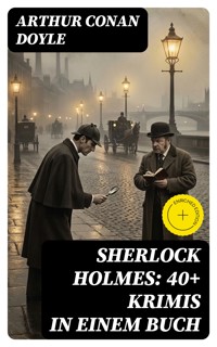 Sherlock Holmes: 40+ Krimis in einem Buch - Arthur Conan Doyle - E-Book