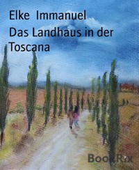 Das Landhaus in der Toscana - Elke Immanuel - E-Book