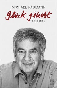 Glück gehabt - Michael Naumann - E-Book