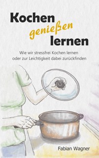Kochen genießen lernen - Fabian Wagner - E-Book