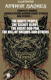 Complete Works (Novels, Poems, Horror Short Stories And Others). Illustrated - ARTHUR MACHEN - E-Book