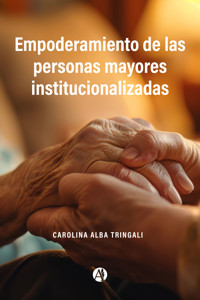 Empoderamiento de las personas mayores institucionalizadas - Carolina Alba Tringali - E-Book