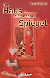 Das Haus hinter dem Spiegel - Schuster Frank - E-Book