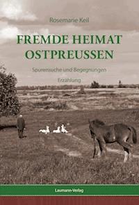 Fremde Heimat Ostpreußen - Rosemarie Keil - E-Book