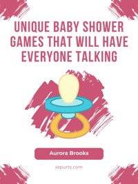 Unique Baby Shower Games That Will Have Everyone Talking - Aurora Brooks - E-Book
