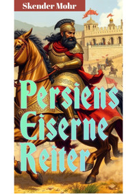 Persiens Eiserne Reiter: Die Militärmacht des Sassanidenreiches - Skender Mohr - E-Book