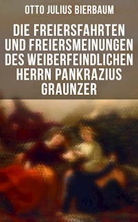 Die Freiersfahrten und Freiersmeinungen des weiberfeindlichen Herrn Pankrazius Graunzer - Otto Julius Bierbaum - E-Book