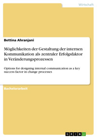 Möglichkeiten der Gestaltung der internen Kommunikation als zentraler Erfolgsfaktor in Veränderungsprozessen - Bettina Ahranjani - E-Book