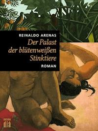 Der Palast der blütenweißen Stinktiere - Reinaldo Arenas - E-Book