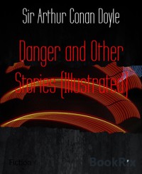 Danger and Other Stories (Illustrated) - Sir Arthur Conan Doyle - E-Book