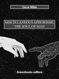 Miscellaneous Aphorisms; The Soul of Man - Oscar Wilde - E-Book