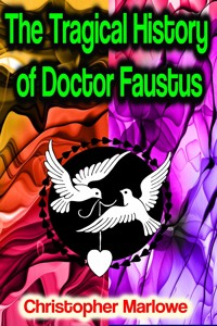 The Tragical History of Doctor Faustus - Christopher Marlowe - E-Book