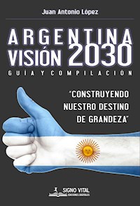 Argentina Visión 2030 - Juan Antonio López - E-Book