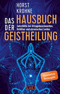 DAS HAUSBUCH DER GEISTHEILUNG: Soforthilfe bei Alltagsbeschwerden, Unfällen und chronischen Leiden (Überarbeitete Neuausgabe) - Horst Krohne - E-Book
