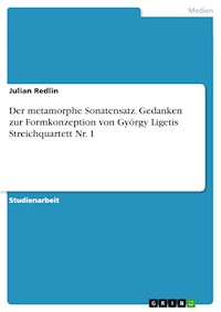 Der metamorphe Sonatensatz. Gedanken zur Formkonzeption von György Ligetis Streichquartett Nr. 1 - Julian Redlin - E-Book