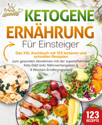 Ketogene Ernährung für Einsteiger: Das XXL Kochbuch mit 123 leckeren und schnellen Rezepten zum gesunden Abnehmen mit der supereffektiven Keto Diät! Inkl. Nährwertangaben und 4 Wochen Ernährungsplan - Kitchen King - E-Book