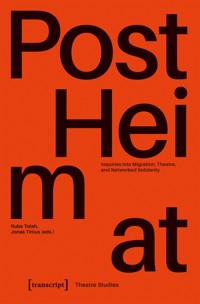 »PostHeimat« – Inquiries into Migration, Theatre, and Networked Solidarity -  - kostenlos E-Book