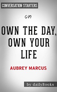 Own The Day, Own Your Life: by Aubrey Marcus​​​​​​​ | Conversation Starters - Daily Books - E-Book