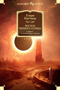Восход Черного Солнца и другие галактические одиссеи - Генри Каттнер - E-Book