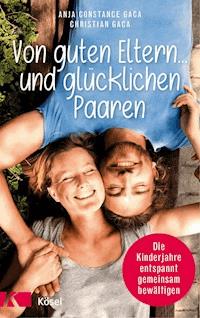 Von guten Eltern ... und glücklichen Paaren - Anja Constance Gaca - E-Book