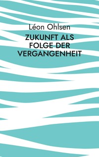 Zukunft als Folge der Vergangenheit - Léon Ohlsen - E-Book