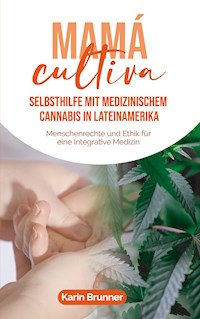 Mamá Cultiva: Selbsthilfe mit medizinischem Cannabis in Lateinamerika - Karin Brunner - E-Book