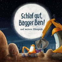 Schlaf gut, Bagger Ben! Und weitere Hörspiele - Dörte Horn - Hörbuch