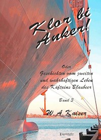 Klor bi Anker! Oder Geschichten vom zweiten und wahrhaftigen Leben des Kaftains Blaubeer (Band 3) - W. A. Kaiser - E-Book