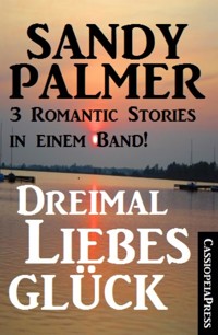 Dreimal Liebesglück: 3 Romantic Stories in einem Band - Sandy Palmer - E-Book