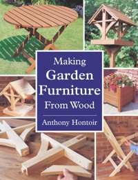 MAKING GARDEN FURNITURE FROM WOOD - Anthony Hontoir - E-Book