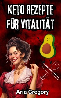 Gesunde Küche, Frischer Geschmack: Keto Rezepte für Vitalität - Aria Gregory - E-Book