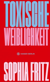 Toxische Weiblichkeit - Sophia Fritz - E-Book