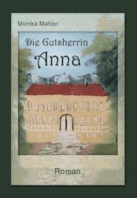 Die Gutsherrin Anna - Monika Mahler - E-Book