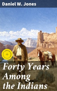 Forty Years Among the Indians - Daniel W. Jones - E-Book