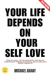 Your Life Depends on Your Self Love: - Michael Grant - E-Book