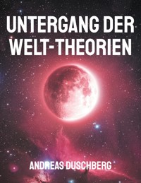 Untergang der Welt-Theorien - Andreas Duschberg - E-Book