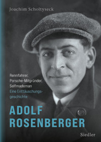 Adolf Rosenberger - Rennfahrer, Porsche-Mitgründer, Selfmademan - Joachim Scholtyseck - E-Book