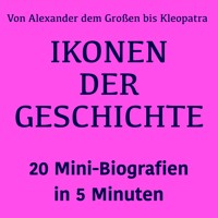 Ikonen der Geschichte: 20 Mini-Biografien in 5 Minuten - Lea Pfeiffer - Hörbuch