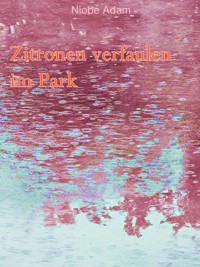 Zitronen verfaulen im Park - Viola Niobe Adam - E-Book